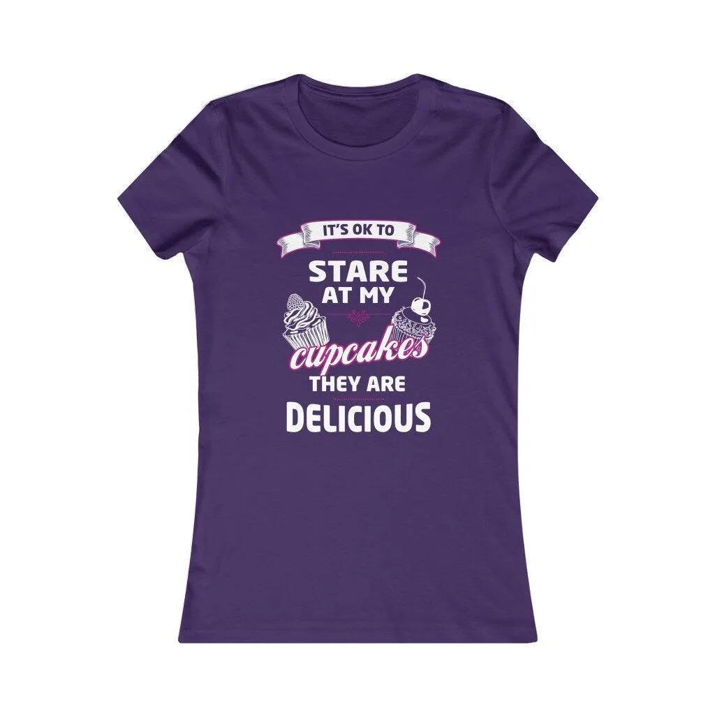 It's OK to Stare at my Cupcakes They are Delicious Women's Favorite Tee, Humorous Shirt, Best Seller Shirt, Great Funny Gift for Her