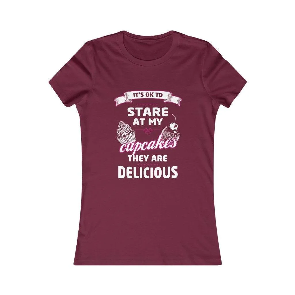 It's OK to Stare at my Cupcakes They are Delicious Women's Favorite Tee, Humorous Shirt, Best Seller Shirt, Great Funny Gift for Her