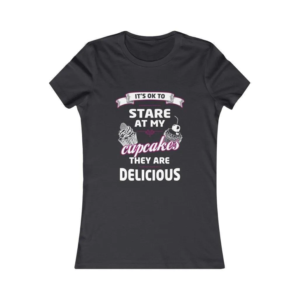 It's OK to Stare at my Cupcakes They are Delicious Women's Favorite Tee, Humorous Shirt, Best Seller Shirt, Great Funny Gift for Her
