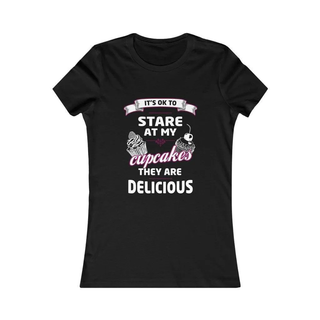 It's OK to Stare at my Cupcakes They are Delicious Women's Favorite Tee, Humorous Shirt, Best Seller Shirt, Great Funny Gift for Her