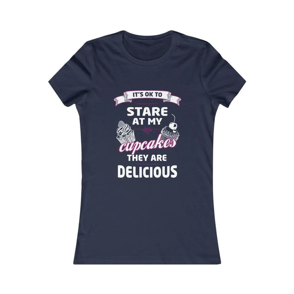 It's OK to Stare at my Cupcakes They are Delicious Women's Favorite Tee, Humorous Shirt, Best Seller Shirt, Great Funny Gift for Her